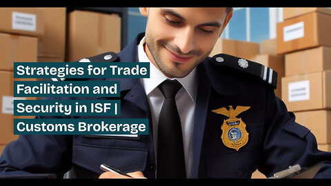 Mastering ISF Strategies: Trade Facilitation and Security in Customs Brokerage