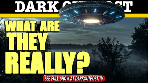 Dark Outpost 06-16-2021 What Are They Really?