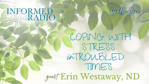 Informed Life Radio 09-20-24 Health Hour - Coping with Stress in Troubled Times