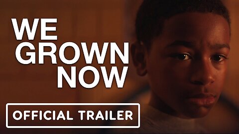 We Grown Now - Official Trailer