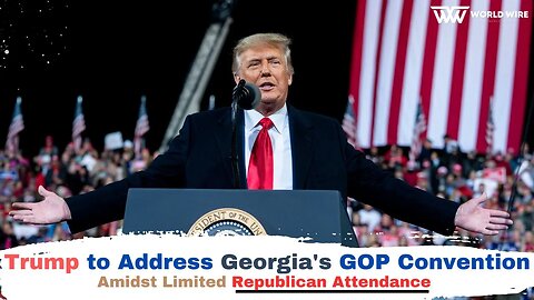 Trump to Address Georgia's GOP Convention Amidst Limited Republican Attendance-World-Wire