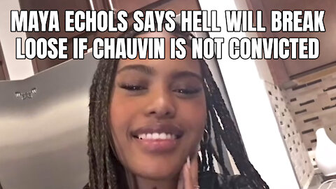 Maya Echols Says Hell Will Break Loose If Chauvin Is Not Convicted