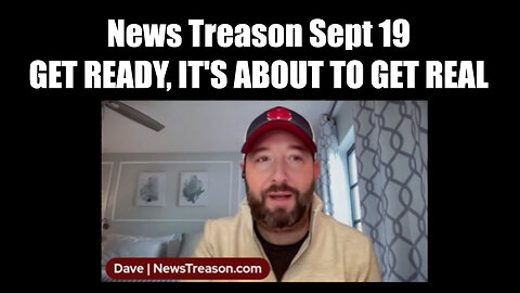 News Treason Dave Sept 19 - Get Ready, It's About To Get Real