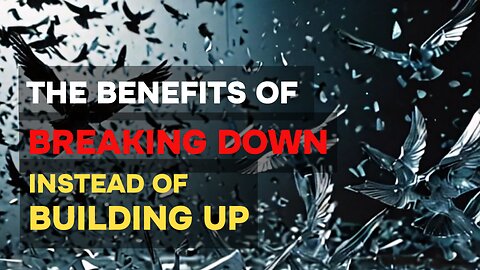 The Benefits of Breaking Down Instead of Building Up