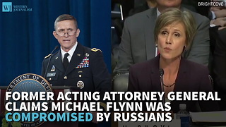 Former Acting Attorney General Claims Michael Flynn Was Compromised By Russians