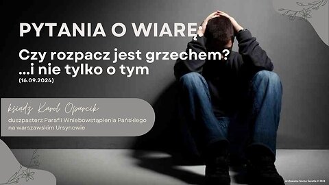 Pytania o wiarę: Czy rozpacz jest grzechem? ...i nie tylko o tym (16.09.2024)