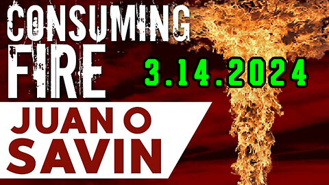 Juan O Savin Breaking "Consuming Fire" 3.14.2024