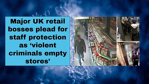 Major UK retail bosses plead for staff protection as ‘violent criminals empty stores’