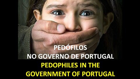 PEDÓFILOS E ASSASSINOS NO GOVERNO DE PORTUGAL (VÍDEO + TEXTO PT)