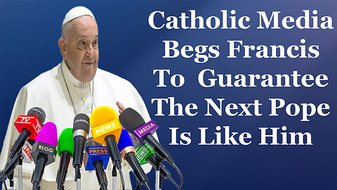 Catholic Media Begs Francis To Guarantee The Next Pope Is Like Him