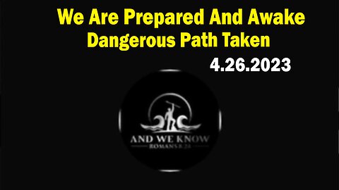 Situation Update 4.26.23 ~ We Are Prepared And Awake, Pieces Are Failing, Dangerous Path Taken! Pray