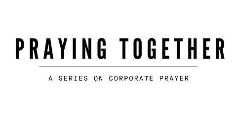 Praying Together - Week 2 (Sermon)