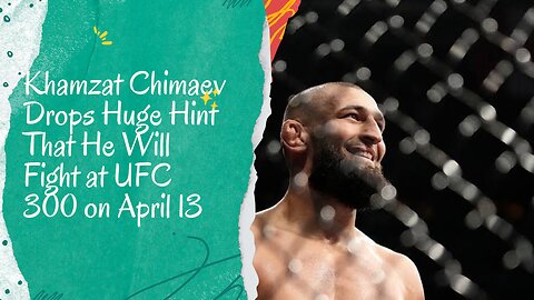 Khamzat Chimaev Drops Huge Hint That He Will Fight at UFC 300 on April 13