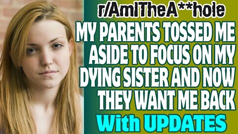 r/AITA | My Parents Tossed Me Aside To Focus On My Dying Sister And Now They Want Me Back