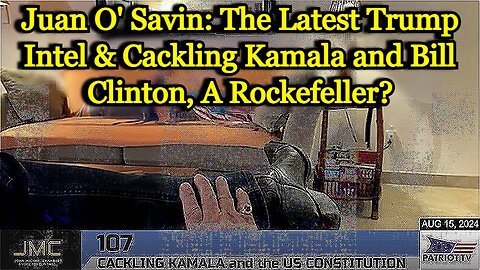 Juan O' Savin 107: The Latest Trump Intel & Cackling Kamala and Bill Clinton, A Rockefeller?