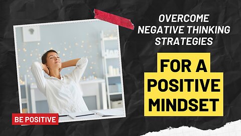 Overcome Negative Thinking Strategies for A Positive Mindset