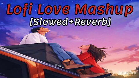 Love Mashup | Lofi Mashup | [Slowed + Reverb] | Bollywood Lofi Songs |