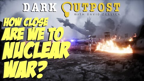 Dark Outpost 05.11.2022 How Close Are We To Nuclear War?