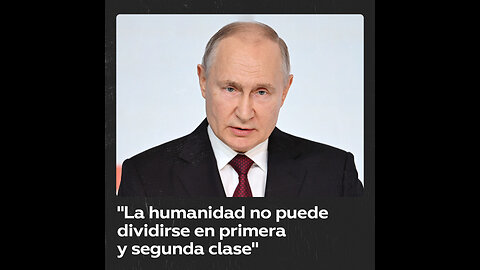 Putin: No se puede dividir a la gente en primera y segunda clase, como la carne