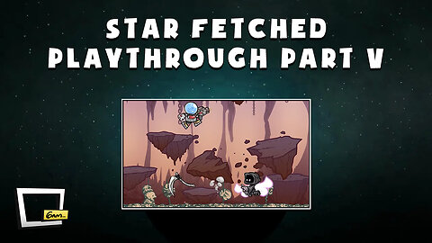 Star Fetched Playthrough - Part V