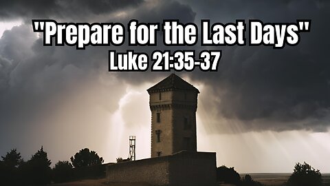 The Best Advice I Can Give You Regarding How to Prepare for These Last Days I Luke 21:35-37