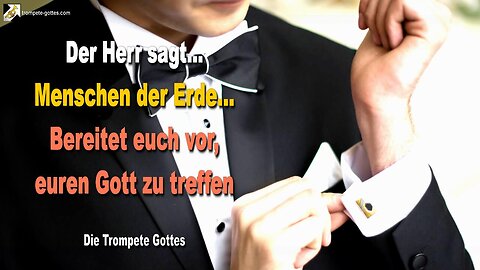 14.05.2005 🎺 Der Herr sagt... Menschen der Erde, es ist Zeit… Bereitet euch vor, euren Gott zu treffen