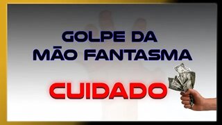 CUIDADO COM SEU DINHEIRO - GOLPE DA MÃO FANTASMA!!