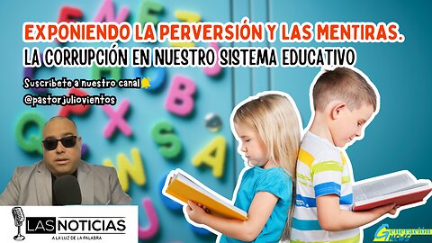 Exponiendo la perversión y las mentiras | La corrupción en nuestro sistema educativo