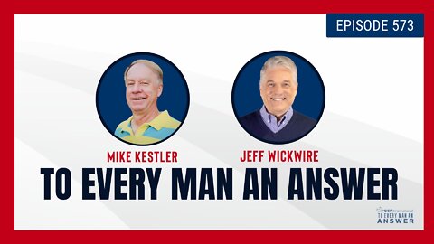 Episode 573 - Pastor Mike Kestler and Dr. Jeff Wickwire on To Every Man An Answer