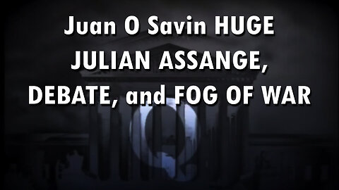 Juan O Savin HUGE About Julian Assange , DEBATE, And FOG OF WAR - June 27..