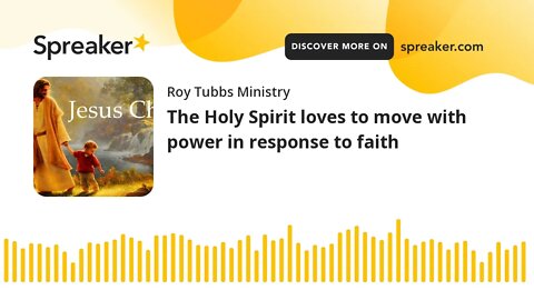 The Holy Spirit loves to move with power in response to faith