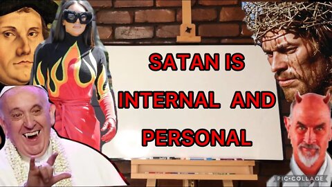 Satan in the pope. Satan in Kim Kardashian. Satan in Jesus. Satan in you.