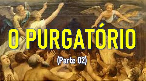 A DOUTRINA DO PURGATÓRIO (PARTE 2 / AULA 03)