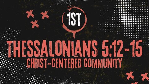 Christ Centered Community: 1 Thessalonians 5: 12-15