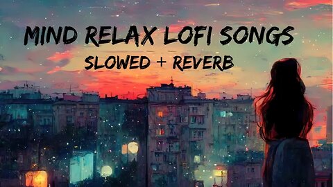 mind relax lofi song mind relax lofi mashup! minde fresh lofi songs slowed and reverb