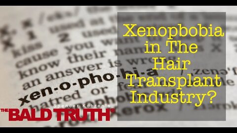 Xenophobia in The Hair Transplant Industry - The Bald Truth