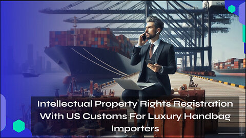 Protect Your Luxury Handbags: Intellectual Property Rights with US Customs