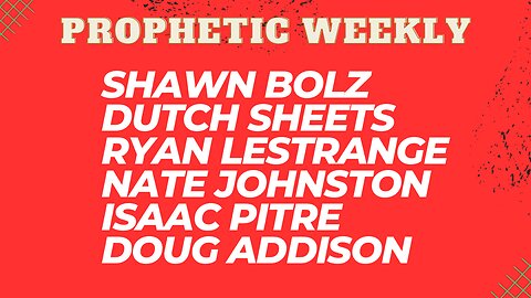 Prophetic Weekly - Dutch Sheets, Shawn Bolz, Ryan LeStrange, Nate Johnston, D. Addison & I. PITRE