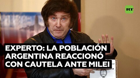 Experto: La población argentina reaccionó y demostró cautela en relación con Milei