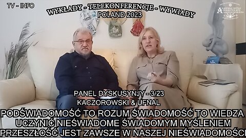 PODŚWIADOMOŚĆ TO ROZUM , ŚWIADOMOŚĆ TO WIEDZA. UCZYNIĆ NIEŚWIADOME ŚWIADOMYM MYŚLENIEM PRZESZŁOŚĆ JEST ZAWSZE W NASZEJ NIEŚWIADOMOŚCI TV INFO