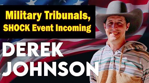 Derek Johnson HUGE Intel- 'Martial Law, Military Tribunals, SHOCK Event Incoming'