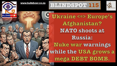 Blindspot 115 Ukraine = Europe’s Afghanistan? NATO shoots Russia: Nukewar warnings -US DEBTBOMB