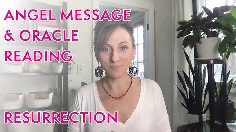 ANGEL Message & ORACLE Reading - Resurrection