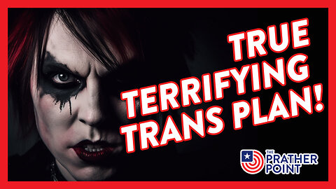 TRUE TERRIFYING TRANS PLAN!