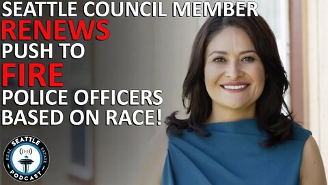 Councilmember Gonzalez Renews Push to Fire White SPD Officers | Seattle Real Estate Podcast