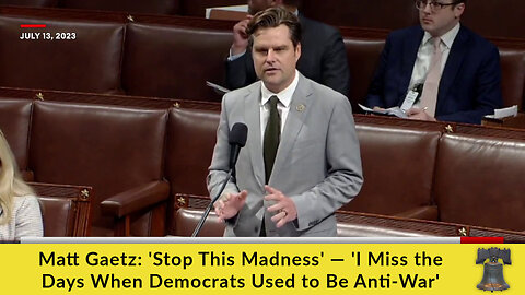 Matt Gaetz: 'Stop This Madness' — 'I Miss the Days When Democrats Used to Be Anti-War'