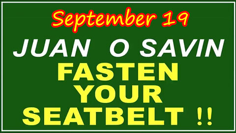 Q+ Juan O Savin Sept 19 - Fasten Your Seatbelt (P1)