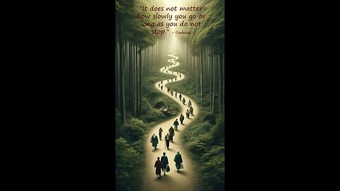 60-second inspirational - "It does not matter how slowly you go as long as you do not..."– Confucius