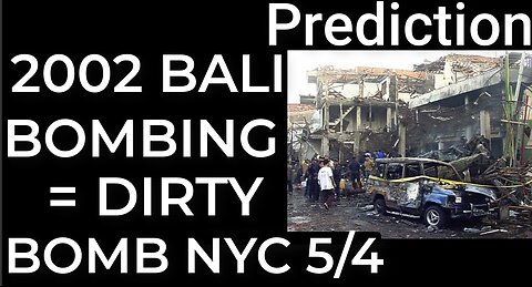 Prediction: 2002 BALI BOMBINGS = DIRTY BOMB NYC - May 4