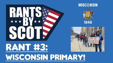 Rants By Scot - Rant #3 - Wisconsin Primary